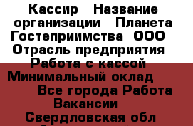 Кассир › Название организации ­ Планета Гостеприимства, ООО › Отрасль предприятия ­ Работа с кассой › Минимальный оклад ­ 15 000 - Все города Работа » Вакансии   . Свердловская обл.,Артемовский г.